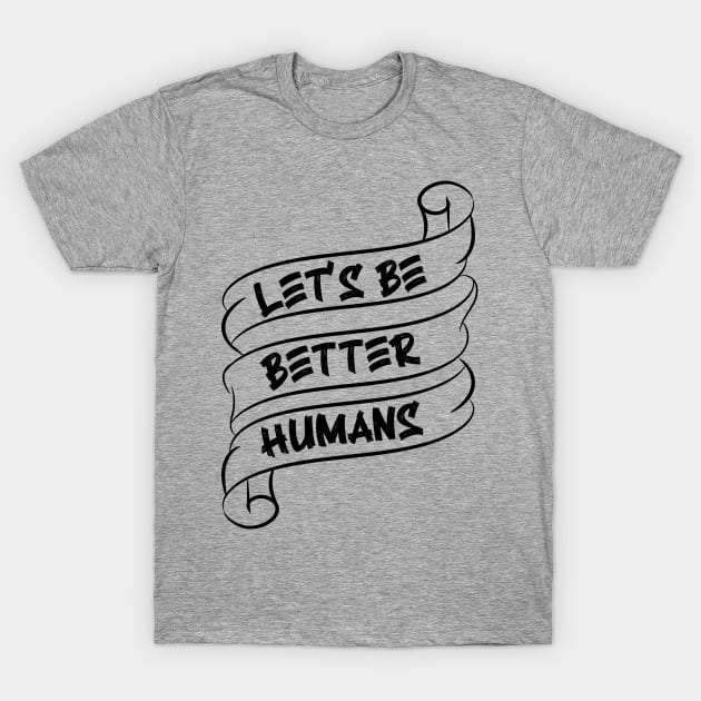 Let's be better humans v3 T-Shirt by Emma